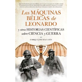 Las Máquinas Bélicas de Leonardo y otras Historias Científicas sobre Ciencia y Guerra