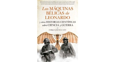 Las Máquinas Bélicas de Leonardo y otras Historias Científicas sobre Ciencia y Guerra