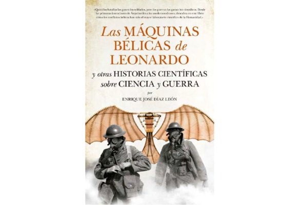Las Máquinas Bélicas de Leonardo y otras Historias Científicas sobre Ciencia y Guerra