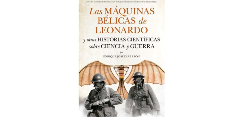 Las Máquinas Bélicas de Leonardo y otras Historias Científicas sobre Ciencia y Guerra