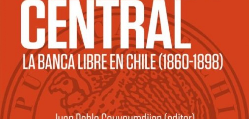 Economía sin Banco Central. La Banca libre en Chile 1860-1898